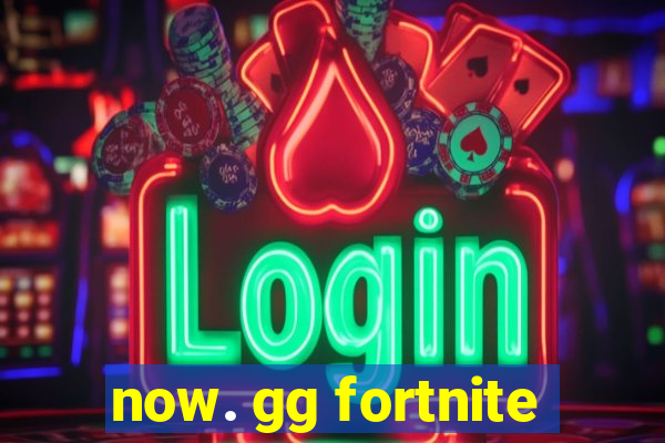 now. gg fortnite